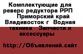 Комплектующие для реверс-редуктора РРП-27: - Приморский край, Владивосток г. Водная техника » Запчасти и аксессуары   